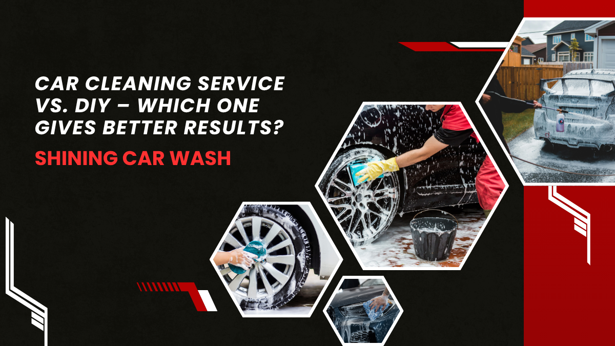 Car Cleaning Service vs. DIY – Which One Gives Better Results Shining Car Wash